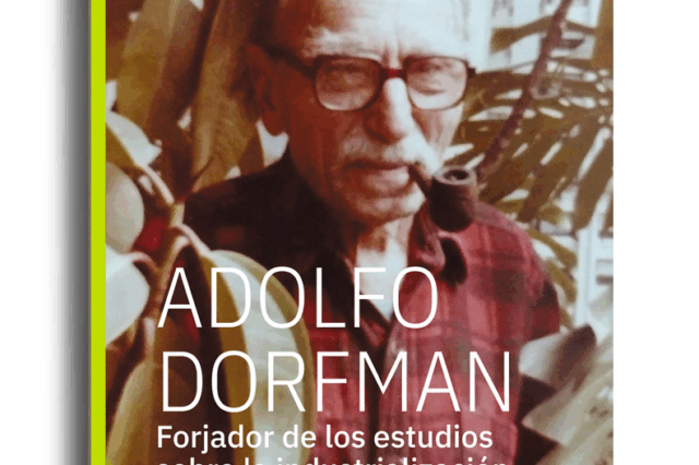 Adolfo Dorfman. Forjador de los estudios sobre la industrialización argentina y latinoamericana
