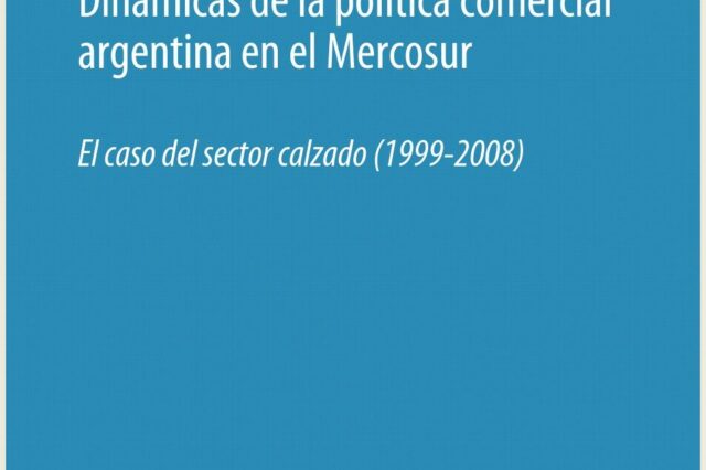 Dinámicas de la política comercial argentina en el Mercosur. El caso del sector calzado (1999-2008).