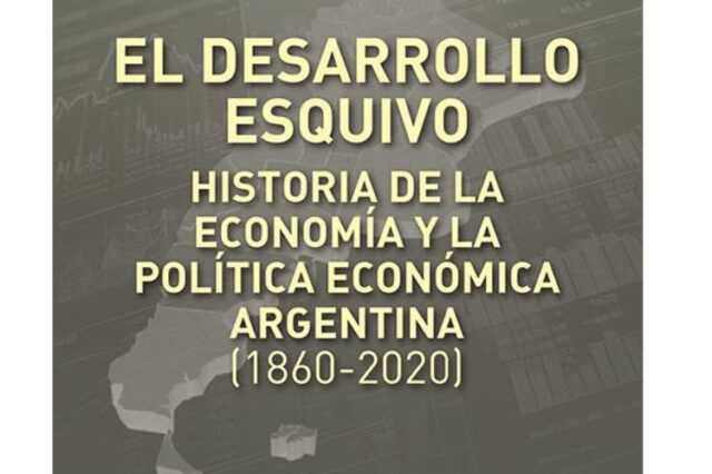El desarrollo esquivo – Historia de la economía y la politica económica argentina (1860-2020)