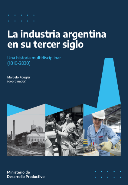 Rougier 2021-La industria argentina en su tercer siglo